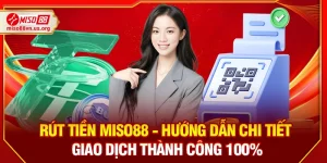 Rút Tiền Miso88 – Hướng Dẫn Chi Tiết Giao Dịch Thành Công 100%