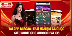 Tải App Miso88 – Trải Nghiệm Cá Cược Siêu Mượt Cho Android Và Ios