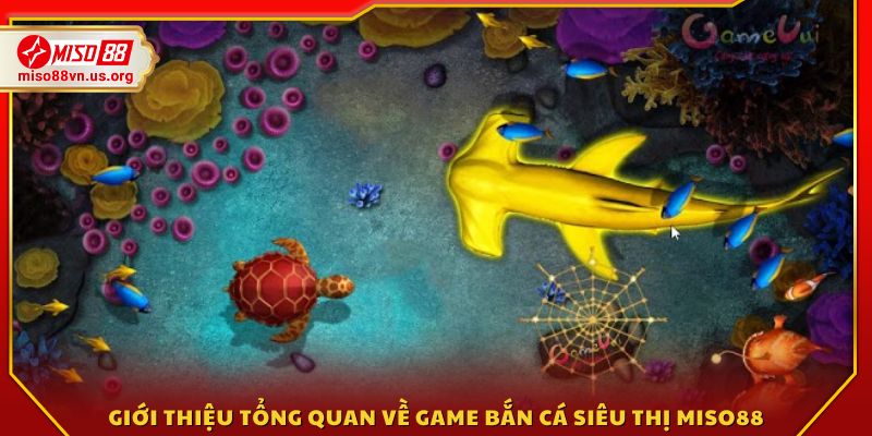 Tổng quan về tựa game bắn cá siêu thị Miso88.