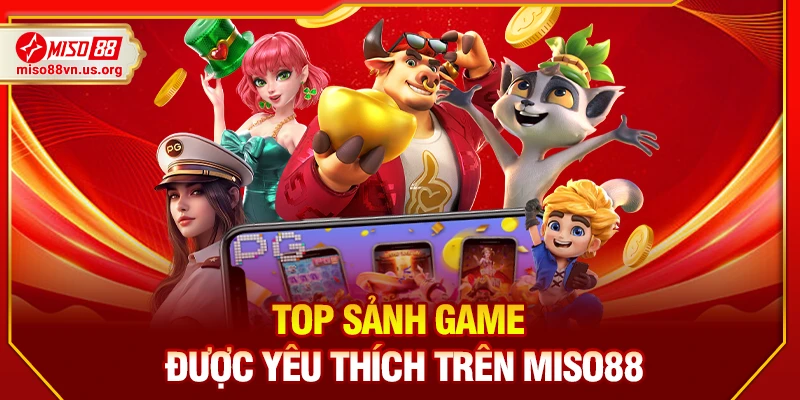 Top sảnh game được yêu thích trên Miso88